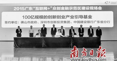 2015广东“互联网+”众创金融示范区建设现场会上,佛山市政府与深圳市创新投资集团、中国建设银行广东分行签署成立100亿元规模的创新创业产业引导基金。