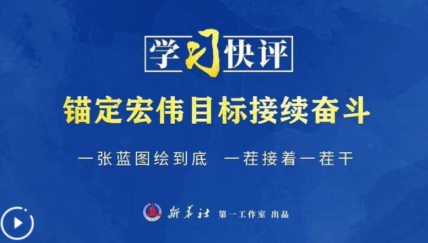 学习快评丨锚定宏伟目标接续奋斗